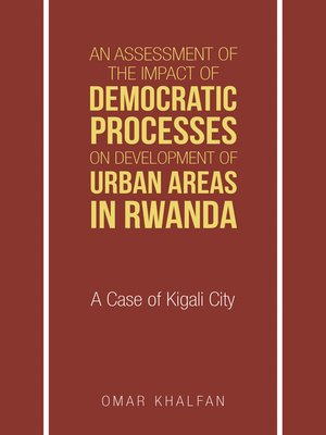 cover image of An Assessment of the Impact of Democratic Processes on Development of Urban Areas in Rwanda